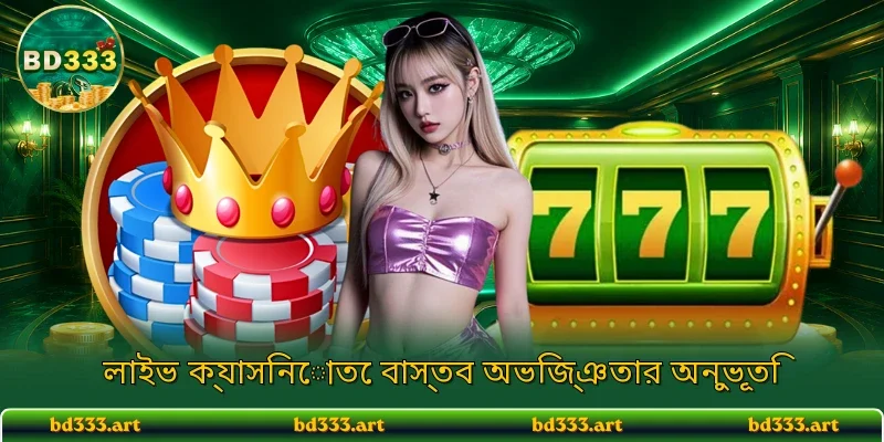 লাইভ ক্যাসিনোতে বাস্তব অভিজ্ঞতার অনুভূতি